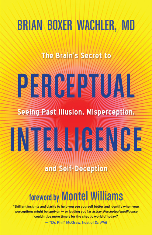Perceptual Intelligence (The Brain's Secret to Seeing Past Illusion, Misperception, and Self-Deception) by Brian Boxer Wachler, Montel Williams, 9781608684755