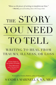 The Story You Need to Tell (Writing to Heal from Trauma, Illness, or Loss) by Sandra Marinella, Christina Baldwin, 9781608684830