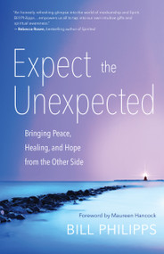 Expect the Unexpected (Bringing Peace, Healing, and Hope from the Other Side) by Bill Philipps, 9781608684953