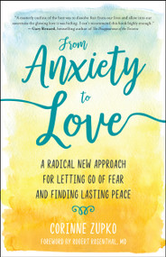 From Anxiety to Love (A Radical New Approach for Letting Go of Fear and Finding Lasting Peace) by Corinne Zupko, 9781608685059