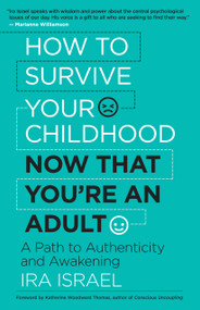 How to Survive Your Childhood Now That You're an Adult (A Path to Authenticity and Awakening) by Ira Israel, 9781608685073