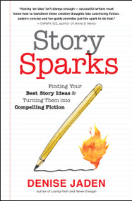 Story Sparks (Finding Your Best Story Ideas and Turning Them into Compelling Fiction) by Denise Jaden, 9781608685097