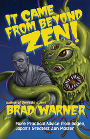 It Came from Beyond Zen! (More Practical Advice from Dogen, Japan's Greatest Zen Master) by Brad Warner, 9781608685110