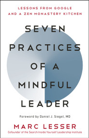Seven Practices of a Mindful Leader (Lessons from Google and a Zen Monastery Kitchen) by Marc Lesser, Daniel J. Siegel, 9781608685196