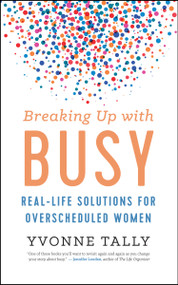 Breaking Up with Busy (Real-Life Solutions for Overscheduled Women) by Yvonne Tally, 9781608685257