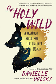 The Holy Wild (A Heathen Bible for the Untamed Woman) by Danielle Dulsky, Bayo Akomolafe, 9781608685271