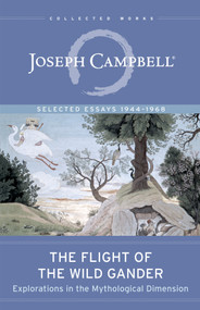 The Flight of the Wild Gander (Explorations in the Mythological Dimension - Selected Essays 1944-1968) by Joseph Campbell, 9781608685318