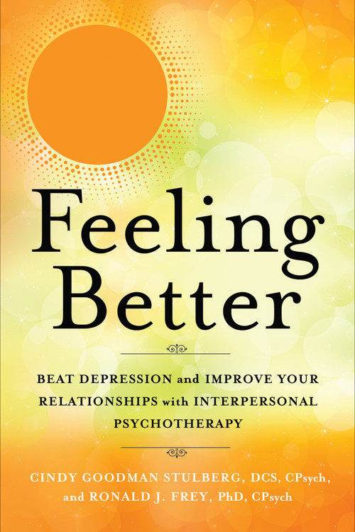 Feeling Better (Beat Depression and Improve Your Relationships with Interpersonal Psychotherapy) by Cindy Goodman Stulberg, Ronald J. Frey, 9781608685684