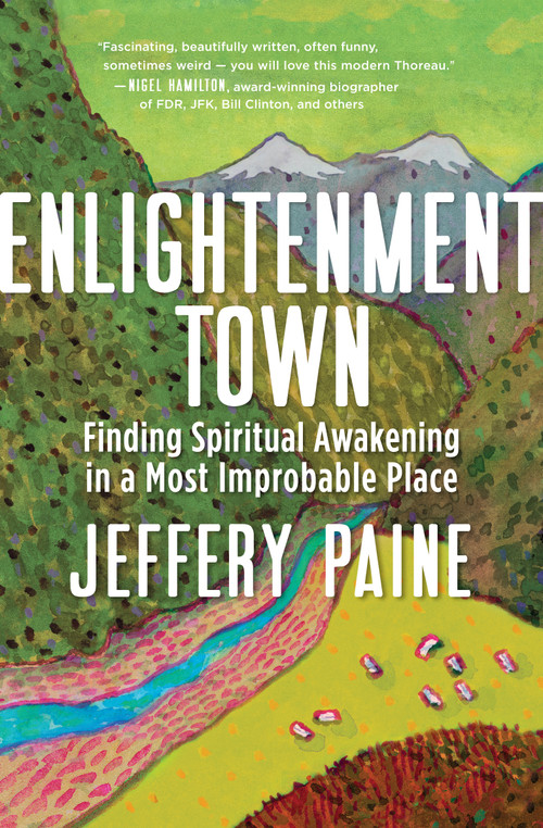 Enlightenment Town (Finding Spiritual Awakening in a Most Improbable Place) by Jeffery Paine, 9781608685745