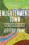 Enlightenment Town (Finding Spiritual Awakening in a Most Improbable Place) by Jeffery Paine, 9781608685745