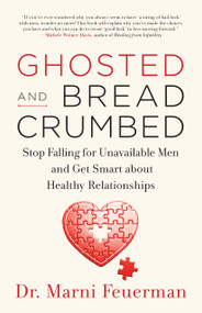 Ghosted and Breadcrumbed (Stop Falling for Unavailable Men and Get Smart about Healthy Relationships) by Marni Feuerman, 9781608685868