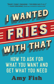 I Wanted Fries with That (How to Ask for What You Want and Get What You Need) by Amy Fish, 9781608686193