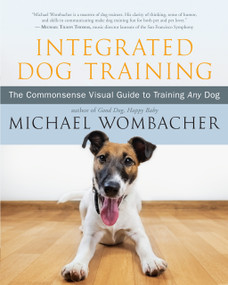 Integrated Dog Training (The Commonsense Visual Guide to Training Any Dog) by Michael Wombacher, 9781608686520