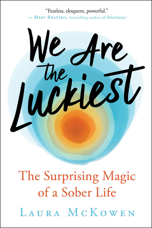 We Are the Luckiest (The Surprising Magic of a Sober Life) by Laura McKowen, 9781608686544