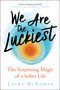 We Are the Luckiest (The Surprising Magic of a Sober Life) by Laura McKowen, 9781608686544