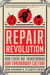 Repair Revolution (How Fixers Are Transforming Our Throwaway Culture) by John Wackman, Elizabeth Knight, 9781608686605