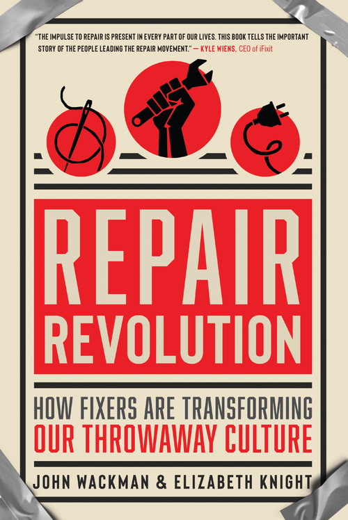 Repair Revolution (How Fixers Are Transforming Our Throwaway Culture) by John Wackman, Elizabeth Knight, 9781608686605