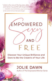 Empowered, Sexy, and Free (Discover Your Unique Brilliance and Dare to Be the Creatrix of Your Life) by Jolie Dawn, 9781608686643