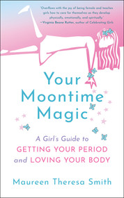 Your Moontime Magic (A Girl's Guide to Getting Your Period and Loving Your Body) by Maureen Theresa Smith, 9781608686681