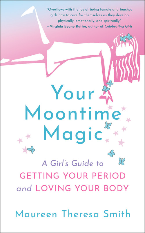 Your Moontime Magic (A Girl's Guide to Getting Your Period and Loving Your Body) by Maureen Theresa Smith, 9781608686681