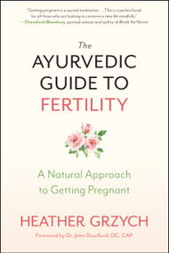 The Ayurvedic Guide to Fertility (A Natural Approach to Getting Pregnant) by Heather Grzych, John Douillard, 9781608686803