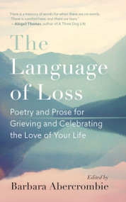 The Language of Loss (Poetry and Prose for Grieving and Celebrating the Love of Your Life) by Barbara Abercrombie, 9781608686957