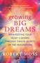 Growing Big Dreams (Manifesting Your Heart's Desires through Twelve Secrets of the Imagination) by Robert Moss, 9781608687046