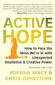 Active Hope (revised) (How to Face the Mess We're in with Unexpected Resilience and Creative Power) by Joanna Macy, Chris Johnstone, 9781608687107