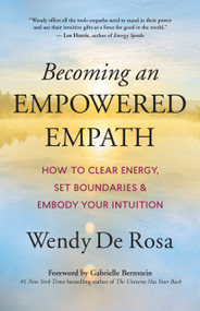 Becoming an Empowered Empath (How to Clear Energy, Set Boundaries & Embody Your Intuition) by Wendy De Rosa, Gabrielle Bernstein, 9781608687190