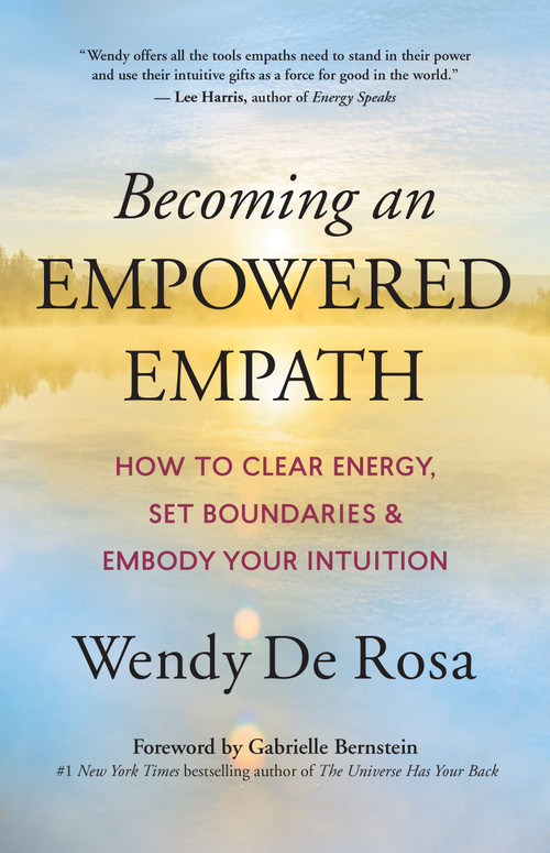 Becoming an Empowered Empath (How to Clear Energy, Set Boundaries & Embody Your Intuition) by Wendy De Rosa, Gabrielle Bernstein, 9781608687190