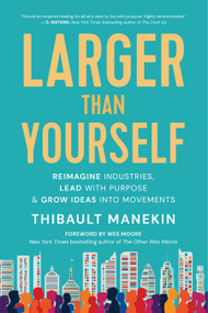 Larger Than Yourself (Reimagine Industries, Lead with Purpose & Grow Ideas into Movements) by Thibault Manekin, 9781608687596