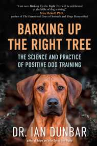 Barking Up the Right Tree (The Science and Practice of Positive Dog Training) by Ian Dunbar, 9781608687718