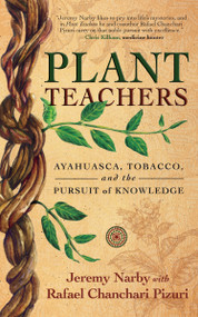 Plant Teachers (Ayahuasca, Tobacco, and the Pursuit of Knowledge) by Jeremy Narby, Rafael Chanchari Pizuri, 9781608687732