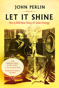Let It Shine (The 6,000-Year Story of Solar Energy) by John Perlin, Mark Z. Jacobson, PhD, 9781608687916