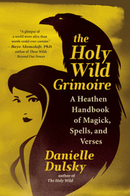The Holy Wild Grimoire (A Heathen Handbook of Magick, Spells, and Verses) by Danielle Dulsky, 9781608688005