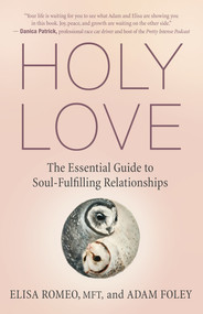 Holy Love (The Essential Guide to Soul-Fulfilling Relationships) by Elisa Romeo, Adam Foley, 9781608688029