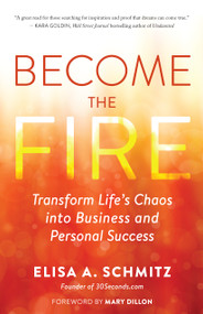 Become the Fire (Transform Life's Chaos into Business and Personal Success) by Elisa A. Schmitz, 9781608688104