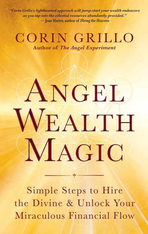 Angel Wealth Magic (Simple Steps to Hire the Divine & Unlock Your Miraculous Financial Flow) by Corin Grillo, 9781608688128