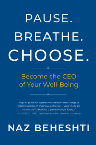 Pause. Breathe. Choose. (Become the CEO of Your Well-Being) by Naz Beheshti, 9781608688180