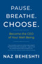 Pause. Breathe. Choose. (Become the CEO of Your Well-Being) by Naz Beheshti, 9781608688180