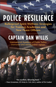 Police Resilience (Bulletproof Spirit Wellness Strategies for Training Academies and New Peace Officers) by Dan Willis, 9781608688203