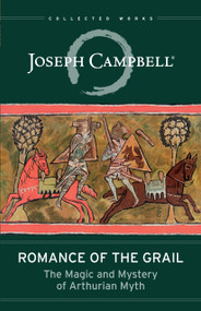 Romance of the Grail (The Magic and Mystery of Arthurian Myth) by Joseph Campbell, Evans Lansing Smith, 9781608688289