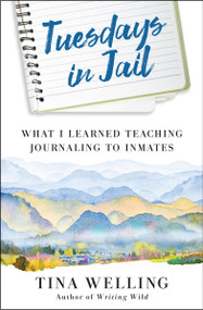 Tuesdays in Jail (What I Learned Teaching Journaling to Inmates) by Tina Welling, 9781608688319