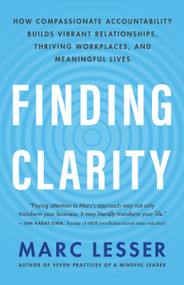 Finding Clarity (How Compassionate Accountability Builds Vibrant Relationships, Thriving Workplaces, and Meaningful Lives) by Marc Lesser, 9781608688333