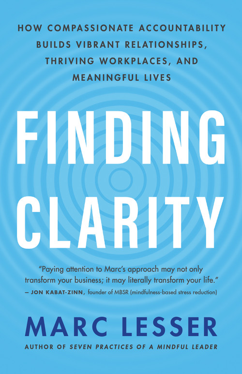 Finding Clarity (How Compassionate Accountability Builds Vibrant Relationships, Thriving Workplaces, and Meaningful Lives) by Marc Lesser, 9781608688333