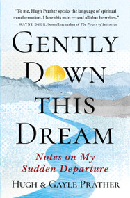 Gently Down This Dream (Notes on My Sudden Departure) by Hugh Prather, Gayle Prather, 9781608688418