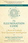 The Illumination Code (7 Keys to Unlock Your Quantum Intelligence) by Kim Chestney, Peter Smith, 9781608688623