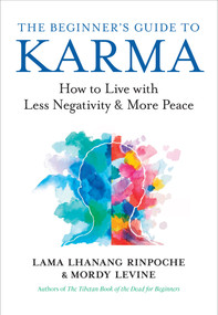 The Beginner's Guide to Karma (How to Live with Less Negativity and More Peace) by Lama Lhanang Rinpoche, Mordy Levine, 9781608688722