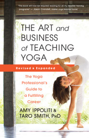 The Art and Business of Teaching Yoga (revised) (The Yoga Professional's Guide to a Fulfilling Career) by Amy Ippoliti, Taro Smith, 9781608688784