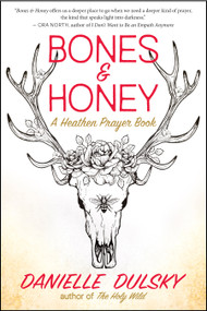 Bones & Honey (A Heathen Prayer Book) by Danielle Dulsky, 9781608688920